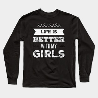 Life is better with my girls Funny family funny mom dad mother mama of girls Long Sleeve T-Shirt